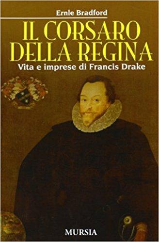 Il corsaro della regina. Vita e imprese di Francis Drake - Ernle Bradford - copertina