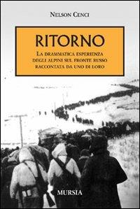 Ritorno. La drammatica esperienza degli alpini sul fronte russo raccontata da uno di loro - Nelson Cenci - copertina