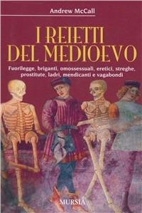 I reietti del Medioevo. Fuorilegge, briganti, omosessuali, eretici, streghe, prostitute, ladri, mendicanti e vagabondi - Andrew McCall - copertina