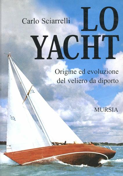 Lo yacht. Origine ed evoluzione del veliero da diporto - Carlo Sciarrelli - copertina