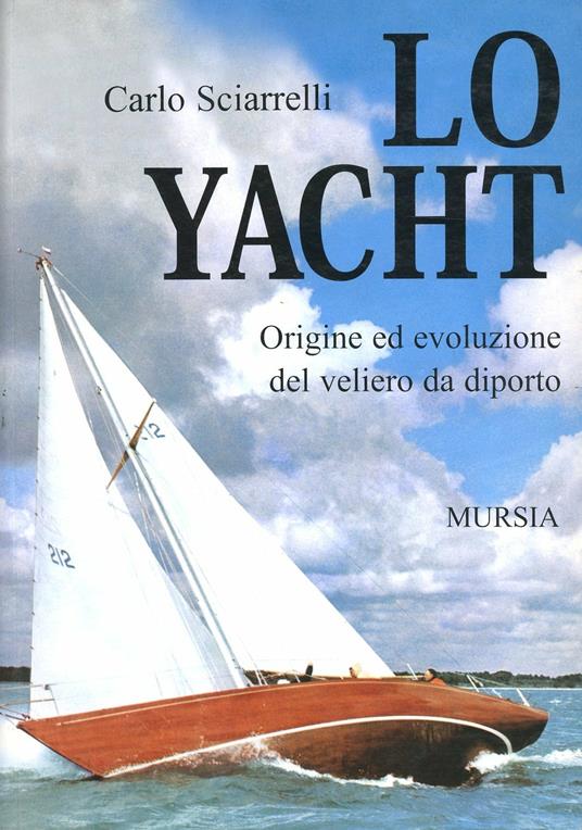 Lo yacht. Origine ed evoluzione del veliero da diporto - Carlo Sciarrelli - copertina