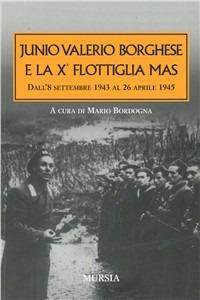 Junio Valerio Borghese e la 10ª flottiglia Mas dall'8 settembre 1943 al 26 aprile 1945 - copertina