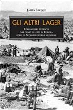 Gli altri lager. I prigionieri tedeschi nei campi alleati in Europa dopo la seconda guerra mondiale