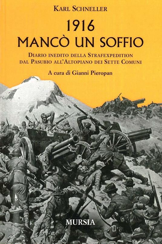 1916. Mancò un soffio. Diario inedito della Strafexpedition - Karl  Schneller - Libro - Ugo Mursia Editore - Testimonianze fra cronaca e storia