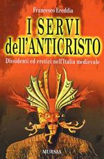 I servi dell'Anticristo. Dissidenti ed eretici nell'Italia medioevale