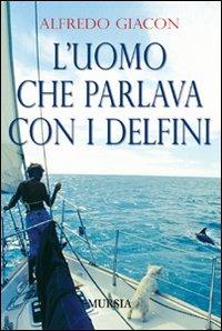 L' uomo che parlava con i delfini - Alfredo Giacon - copertina