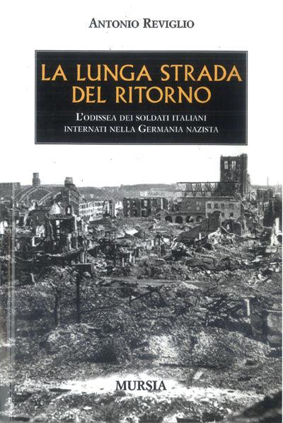 La lunga strada del ritorno. L'odissea dei soldati italiani internati nella Germania nazista - Antonio Reviglio - copertina