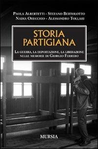 Storia partigiana. La guerra, la deportazione, la liberazione nelle memorie di Giorgio Ferrero - copertina