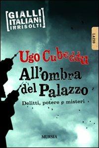 All'ombra del palazzo. Delitti, potere e misteri - Ugo Cubeddu - copertina