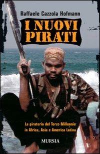 I nuovi pirati. La pirateria del terzo millennio in Africa, Asia e America Latina - Raffaele Cazzola Hofmann - copertina