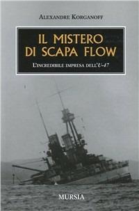 Il mistero di Scapa Flow. L'incredibile impresa dell'U-47 - Alexandre Korganoff - copertina