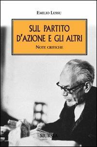 Sul Partito d'Azione e gli altri. Note critiche - Emilio Lussu - copertina