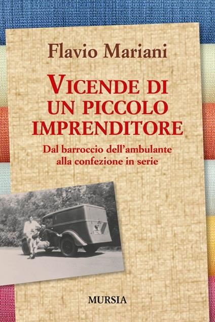 Vicende di un piccolo imprenditore. Dal barroccio dell'ambulante alla confezione in serie - Flavio Mariani - copertina