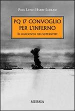 PQ 17. Convoglio per l'inferno. Il racconto dei superstiti