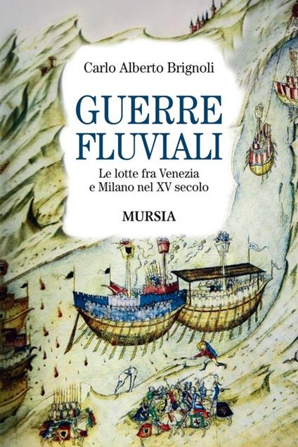 Guerre fluviali. Le lotte fra Venezia e Milano nel XV secolo - Carlo A. Brignoli - copertina