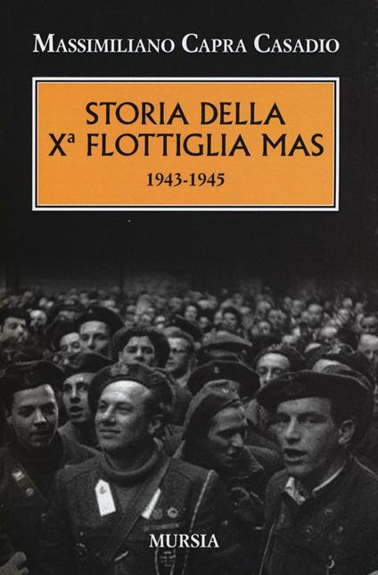 Storia della Xª flottiglia Mas 1943-1945 - Massimiliano Capra Casadio - copertina