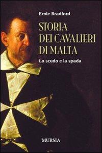 Storia dei cavalieri di Malta. Lo scudo e la spada - Ernle Bradford - copertina