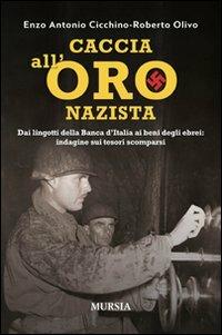 Caccia all'oro nazista. Dai lingotti della Banca d'Italia ai beni degli ebrei: indagine sui tesori scomparsi - Enzo A. Cicchino,Roberto Olivo - copertina