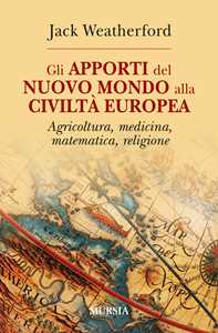 Image of Gli apporti del nuovo mondo alla civiltà Europea. Agricoltura, medicina, matematica, religione