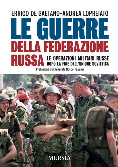 Le guerre della Federazione russa. Le operazioni militari russe dalla fine dell'Unione Sovietica ad oggi - Errico De Gaetano,Andrea Lopreiato - copertina