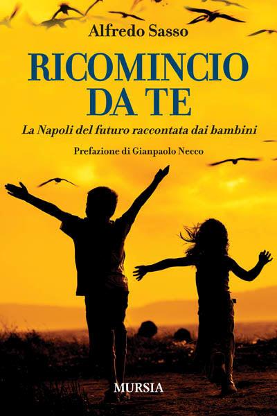 Ricomincio da te. La Napoli del futuro raccontata dai bambini - Alfredo Sasso - copertina