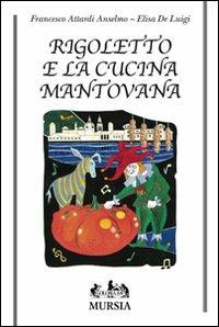 Rigoletto e la cucina mantovana - Anselmo F. Attardi,Elisa De Luigi - copertina