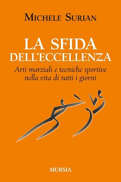 La sfida dell'eccellenza. Arti marziali e tecniche sportive nella vita di tutti i giorni - Michele Surian - copertina