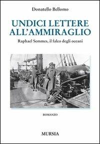 Undici lettere all'ammiraglio. Raphael Semmes, il falco degli oceani - Donatello Bellomo - copertina