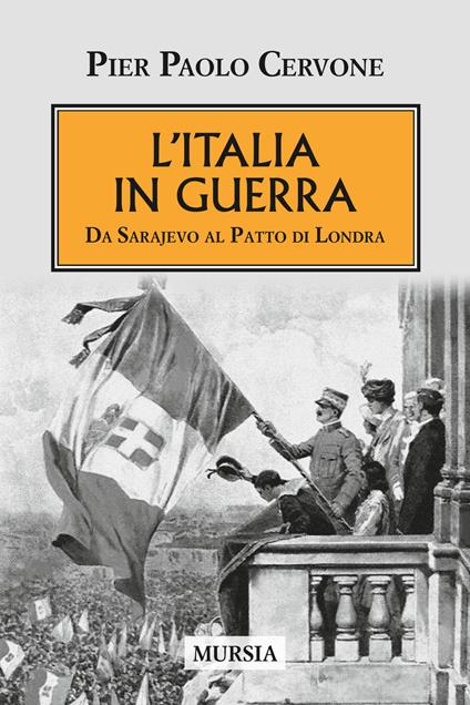 L'Italia entra in guerra. Da Sarajevo al Patto di Londra - Pier Paolo Cervone - copertina