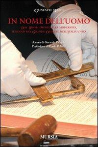 In nome dell'uomo. Dal Risorgiemnto alla modernità, il ruolo del Grande Oriente nell'Italia unita - Gustavo Raffi - copertina