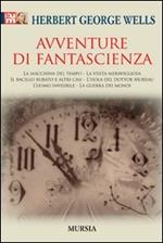 Avventure di fantascienza: La macchina del tempo-La visita meravigliosa-Il bacillo rubato e altri casi-L'isola del dottor Moreau-L'uomo invisibile-La guerra dei mondi