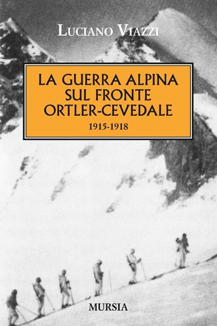 La guerra alpina sul fronte Ortler-Cevedale 1915-1918 - Luciano Viazzi - copertina