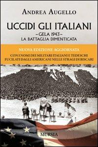 Uccidi gli italiani. Gela 1943. La battaglia dimenticata - Andrea Augello - copertina