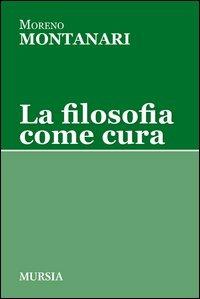 La filosofia come cura - Moreno Montanari - copertina