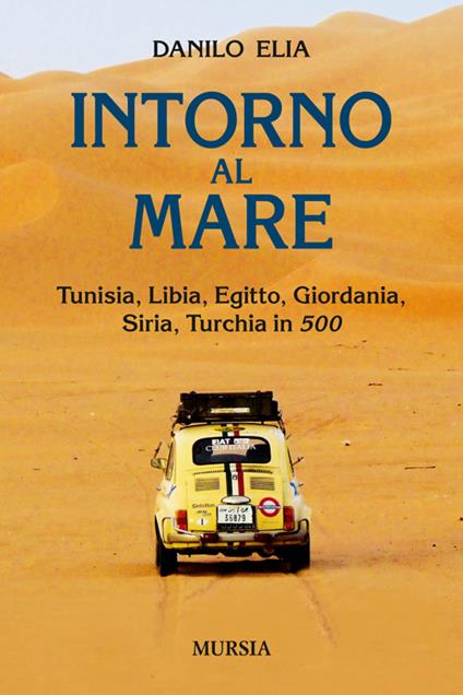 Intorno al mare. Tunisia, Libia, Egitto, Giordania, Siria, Turchia in 500 - Danilo Elia - copertina