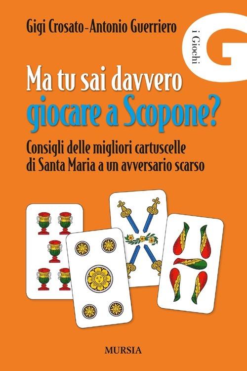 Ma tu sai davvero giocare a scopone? Consigli delle megliori cartuscelle di Santa Maria a un avversario scarso - Gigi Crosato,Antonio Guerriero - copertina