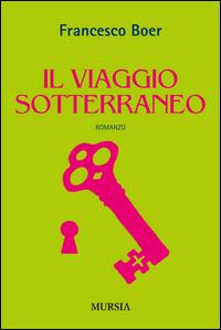 Il viaggio sotterraneo - Francesco Boer - copertina