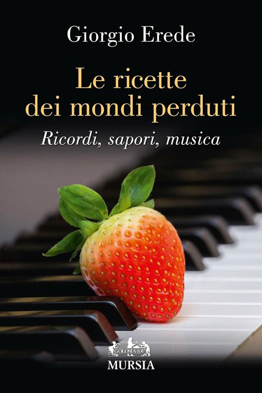 Le ricette dei mondi perduti. Ricordi, sapori, musica - Giorgio Erede - copertina