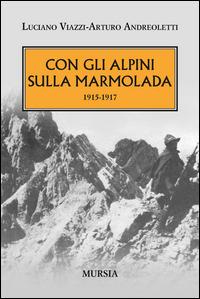 Con gli alpini sulla Marmolada 1915-1917 - Arturo Andreoletti,Luciano Viazzi - copertina