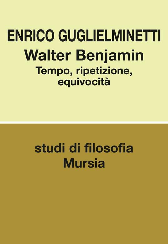 Walter Benjamin. Tempo, ripetizione, equivocità - Enrico Guglielminetti - copertina