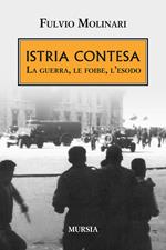 Istria contesa. La guerra, le foibe, l'esodo