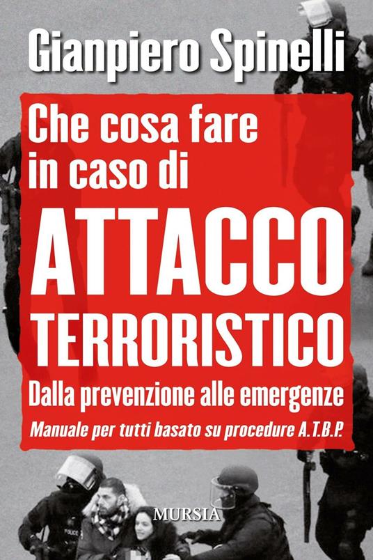 Che cosa fare in caso di attacco terroristico. Dalla prevenzione alle emergenze. Manuale per tutti basato su procedure A.T.B.P. - Gianpiero Spinelli - copertina