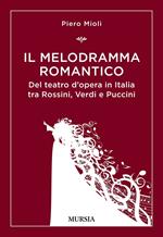 Il melodramma romantico. Del teatro d’opera in Italia tra Rossini, Verdi e Puccini