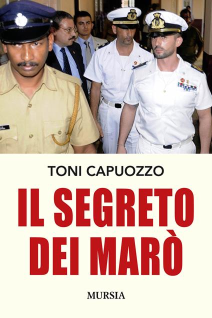 Il segreto dei Marò - Toni Capuozzo - copertina