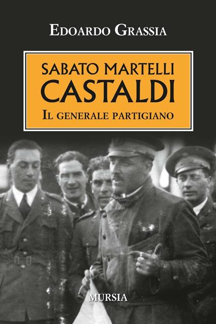 Sabato Martelli Castaldi. Il generale partigiano - Edoardo Grassia - copertina