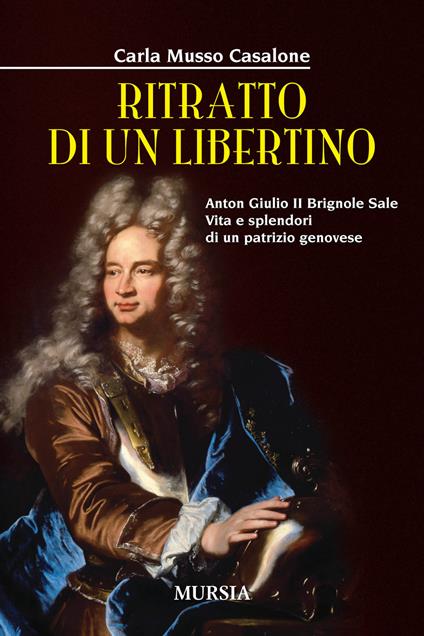 Ritratto di un libertino. Anton Giulio II Brignole Sale. Vita e splendori di un patrizio genovese - Carla Musso Casalone - copertina