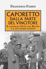 Caporetto dalla parte del vincitore. Il generale Otto von Below e il suo diario inedito