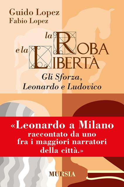 La roba e la libertà. Gli Sforza, Leonardo e Ludovico - Guido Lopez,Fabio Lopez - copertina