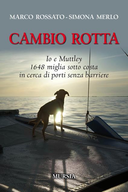 Cambio rotta. Io e Muttley 1648 miglia sotto costa in cerca di porti senza barriere - Marco Rossato,Simona Merlo - copertina