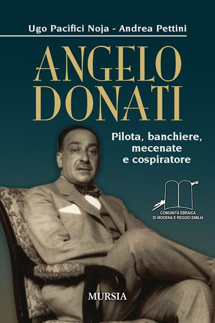 Angelo Donati. Pilota, banchiere, mecenate e cospiratore - Ugo Pacifici Noja,Andrea Pettini - copertina